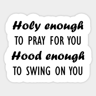 holy enough to pray for you hood enough Sticker